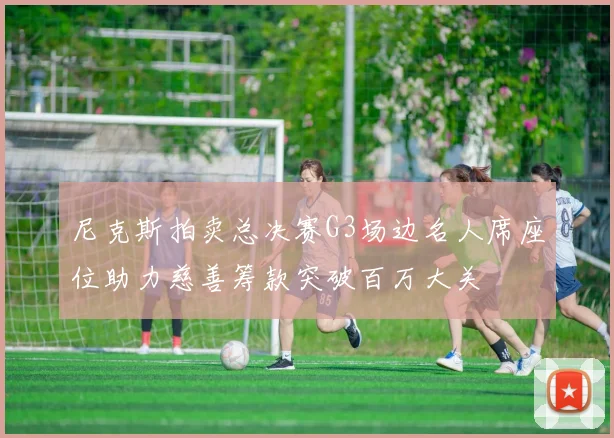 尼克斯拍卖总决赛G3场边名人席座位助力慈善筹款突破百万大关