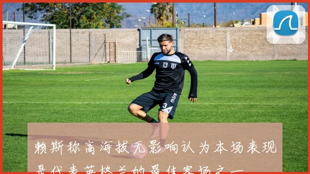 赖斯称高海拔无影响认为本场表现是代表英格兰的最佳客场之一
