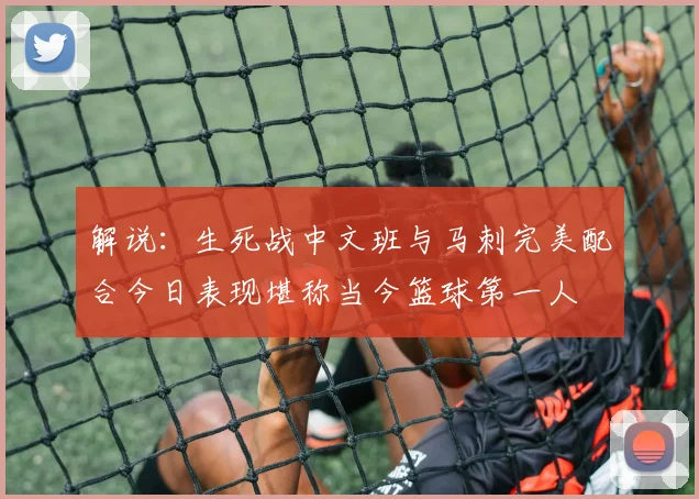解说：生死战中文班与马刺完美配合今日表现堪称当今篮球第一人